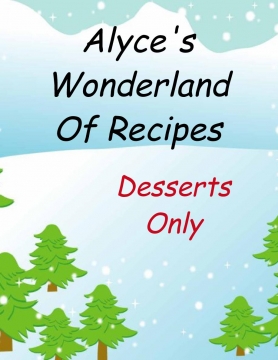Alyce's Wonderland of Recipes, Desserts only!
