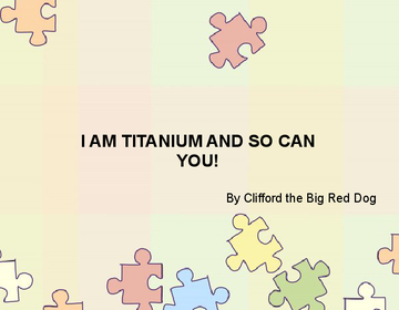 I AM TITANIUM AND SO CAN YOU!