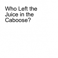 Who Left the Juice in the Caboose?