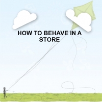 HOW TO BEHAVE IN THE STORE