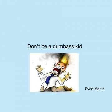 Don't be a dumbass kid