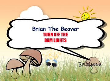 BRIAN THE BEAVER: TURN OFF THE DAM LIGHTS