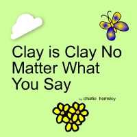 Clay is Clay No Matter What You Say