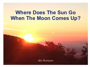Where Does The Sun Go When The Moon Comes Up?