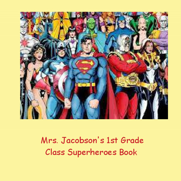 Mrs. Jacobson's First Grade Class Superheros