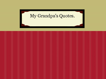 My Grandpa's Quotes