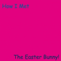 How I Met The Easter Bunny