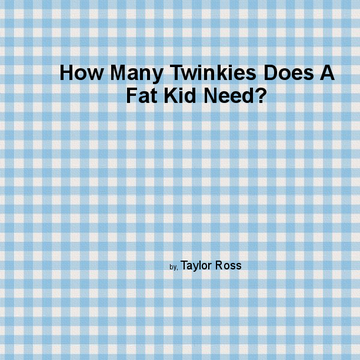 How Many Twinkies Does A Fat Kid Need?