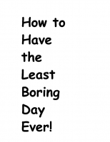 How to Have The Least Boring Day Ever!