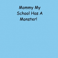 Mommy My School Has A Monster!