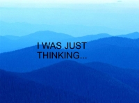 I WAS JUST THINKING...