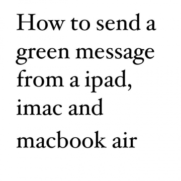 How to send a green message from ipad,imac and macbook air