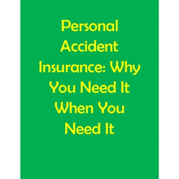 Personal Accident Insurance: Why You Need It When You Need It