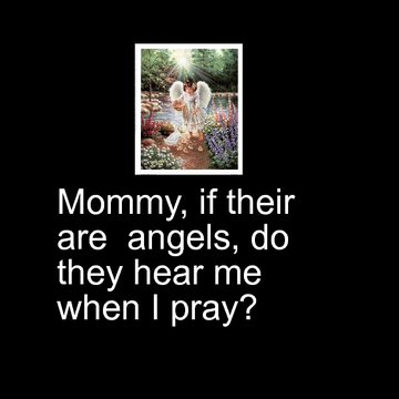Mommy if their are  angels,do they hear me when I pray