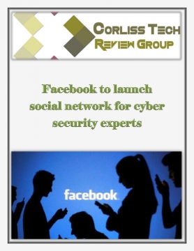 The Corliss Group Latest Tech Review: Facebook to launch social network for cyber security experts