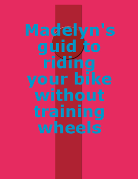 Madelyn's guide to riding your bike without training wheels