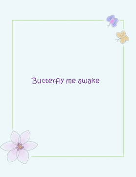Butterfly me awake