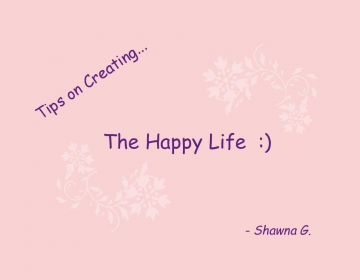 Tips on Creating... The Happy Life  :)