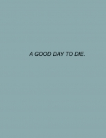 A GOOD DAY TO DIE.