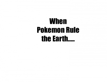 When Pokemon Rule the Earth...