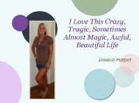 I Love This Crazy, Tragic, Sometimes Almost Magic, Awful, Beautiful Life