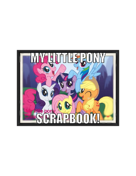 My Little Pony Scrapbook!