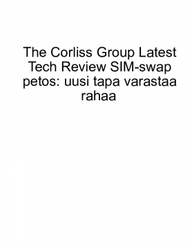 The Corliss Group Latest Tech Review SIM-swap petos: uusi tapa varastaa rahaa