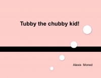 Tubby the chubby kid!
