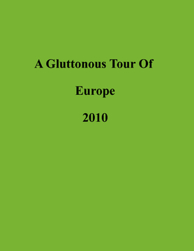 A Gluttonous Tour of Europe 2010