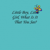 Little Boy, Little Girl, What Is It That You See?