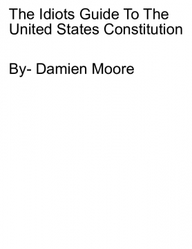 The Idiots Guide To- The Constitution Of The United States Of America
