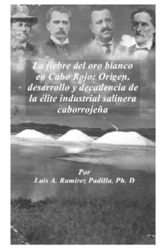 La fiebre del oro blanco en Cabo Rojo: Origen, desarrollo y decadencia de la élite industrial salinera caborrojeña