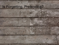 Is pretending forgetting???