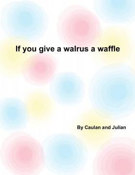 If you give a walrus a waffle