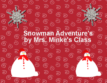 Mrs. Minke's Class Snowman Adventure's