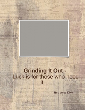 Grinding It Out - Luck is for those who need it...