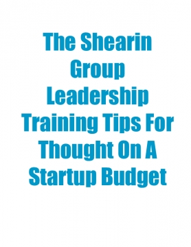 The Shearin Group Leadership Training Tips For Thought On A Startup Budget