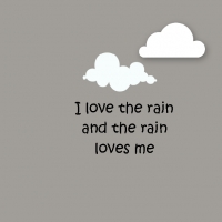 I love the rain and the rain loves me
