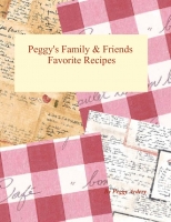 Peggy's Family & Friends Favorite Receipies