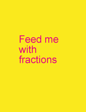 Feed me with fractions