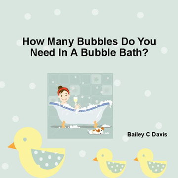 How Many Bubbles Do You Need In Your Bubble Bath?