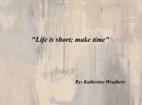 "Life is short; make time"