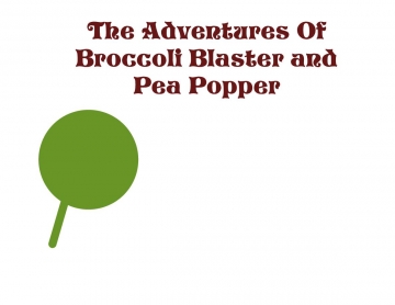 The Adventures of Broccoli Blaster And Pea Popper