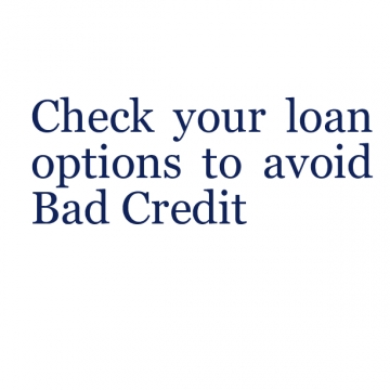 Check your loan options to avoid Bad Credit