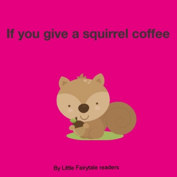 If you give a squirrel coffee