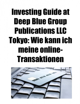 Investing Guide at Deep Blue Group Publications LLC Tokyo: Wie kann ich meine online-Transaktionen sichern?
