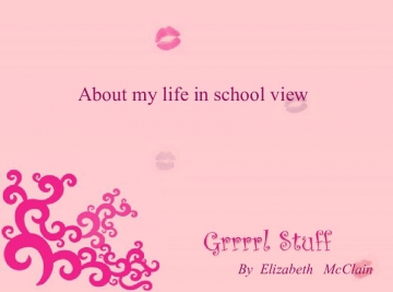 All about my life in school view.